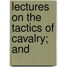 Lectures On The Tactics Of Cavalry; And by Friedrich Wilhelm Bismark