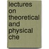 Lectures On Theoretical And Physical Che