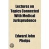 Lectures On Topics Connected With Medica door Edward John Phelps