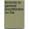 Lectures To General Practitioners On The by Boardman Reed