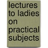 Lectures To Ladies On Practical Subjects door John Frederick Denison Maurice