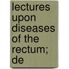 Lectures Upon Diseases Of The Rectum; De door William Holme Van Buren