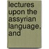 Lectures Upon The Assyrian Language, And