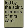 Led By The Spirit. Memoirs Of Mrs. Carol door Edward Jewitt Robinson
