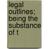 Legal Outlines; Being The Substance Of T