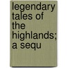 Legendary Tales Of The Highlands; A Sequ by Thomas Dick Lauder