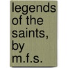 Legends Of The Saints, By M.F.S. door Mary Seymour