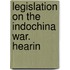 Legislation On The Indochina War. Hearin