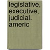 Legislative, Executive, Judicial. Americ by William Addison Blakely
