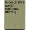 Leicestershire Parish Registers. Marriag door Phillimore Co