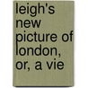 Leigh's New Picture Of London, Or, A Vie door Samuel Leigh
