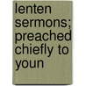 Lenten Sermons; Preached Chiefly To Youn by Edward Bouverie Pusey