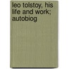Leo Tolstoy, His Life And Work; Autobiog door Pavel Biriukov