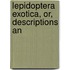 Lepidoptera Exotica, Or, Descriptions An
