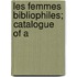 Les Femmes Bibliophiles; Catalogue Of A