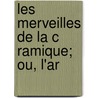 Les Merveilles De La C Ramique; Ou, L'Ar door Albert Jacquemart