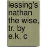 Lessing's Nathan The Wise, Tr. By E.K. C door Gotthold Ephraim Lessing