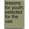 Lessons For Youth; Selected For The Use door Onbekend