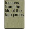 Lessons From The Life Of The Late James by John A. Wallace