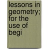 Lessons In Geometry; For The Use Of Begi by Napolean Hill