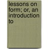 Lessons On Form; Or, An Introduction To door C. Reiner