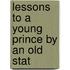 Lessons To A Young Prince By An Old Stat