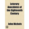 Leterary Anecdotes Of The Eighteenth Cen by John Nichols