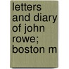 Letters And Diary Of John Rowe; Boston M by John Rowe