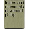Letters And Memorials Of Wendell Phillip door Authors Various