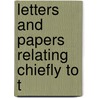 Letters And Papers Relating Chiefly To T by Authors Various