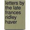 Letters By The Late Frances Ridley Haver door Frances Ridley Havergal