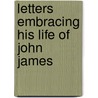 Letters Embracing His Life Of John James door John James Tayler