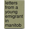 Letters From A Young Emigrant In Manitob by Unknown Author