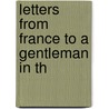 Letters From France To A Gentleman In Th by James Saint John