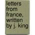 Letters From France, Written By J. King
