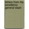 Letters From His Excellency General Wash by George Washington