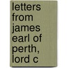 Letters From James Earl Of Perth, Lord C door Camden Society