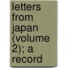 Letters From Japan (Volume 2); A Record door Mrs Hugh Fraser