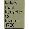 Letters From Lafayette To Luzerne, 1780 door Marie Joseph Paul Yves Roch Lafayette