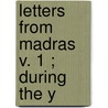 Letters From Madras  V. 1 ; During The Y door Julia Charlotte Maitland