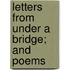 Letters From Under A Bridge; And Poems