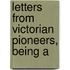 Letters From Victorian Pioneers, Being A
