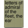 Letters Of Admiral Of The Fleet, The Ear by John Jervis St. Vincent