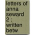 Letters Of Anna Seward  2 ; Written Betw