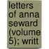 Letters Of Anna Seward (Volume 5); Writt