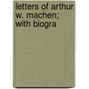 Letters Of Arthur W. Machen; With Biogra door Arthur W. Machen