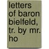 Letters Of Baron Bielfeld, Tr. By Mr. Ho