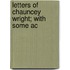 Letters Of Chauncey Wright; With Some Ac