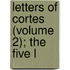 Letters Of Cortes (Volume 2); The Five L