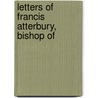 Letters Of Francis Atterbury, Bishop Of door Unknown Author